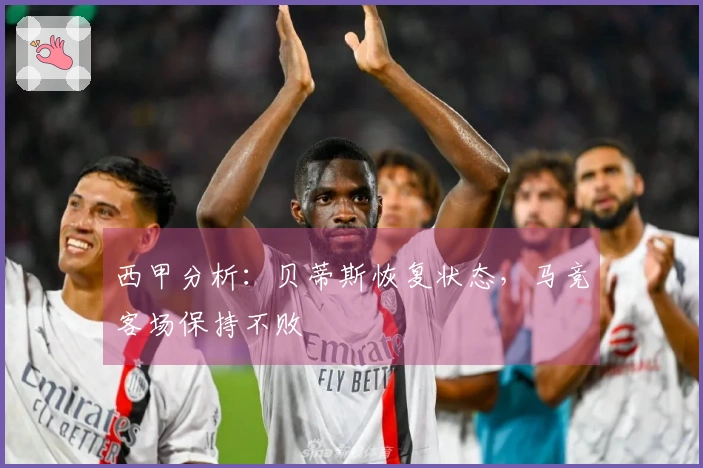 西甲分析:贝蒂斯恢复状态,马竞客场保持不败